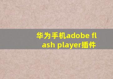 华为手机adobe flash player插件